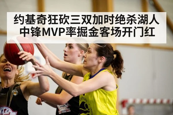 约基奇狂砍三双加时绝杀湖人 中锋MVP率掘金客场开门红